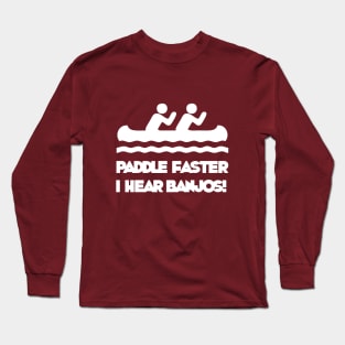 Paddle Faster... I Hear Banjos! Long Sleeve T-Shirt